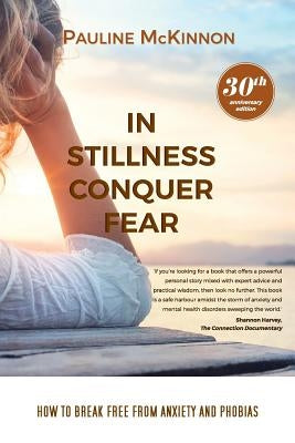 In Stillness Conquer Fear: How to Break Free from Anxiety and Phobias Revised 30th Anniversary Edition Paperback Garratt Publishing
