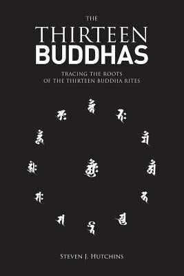The Thirteen Buddhas: Tracing the Roots of the Thirteen Buddha Rites Paperback Createspace Independent Publishing Platform