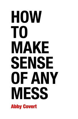 How to Make Sense of Any Mess: Information Architecture for Everybody Paperback Createspace Independent Publishing Platform