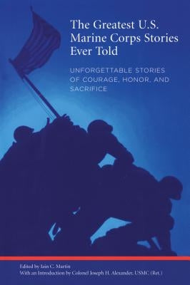 Greatest U.S. Marine Corps Stories Ever Told: Unforgettable Stories Of Courage, Honor, And Sacrifice Paperback Lyons Press