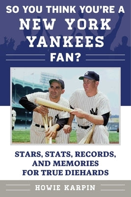 So You Think You're a New York Yankees Fan?: Stars, Stats, Records, and Memories for True Diehards Sports Publishing LLC