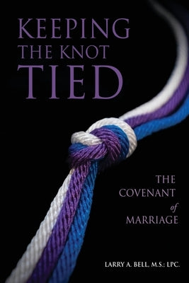 Keeping the Knot Tied: The Covenant of Marriage Paperback Xulon Press