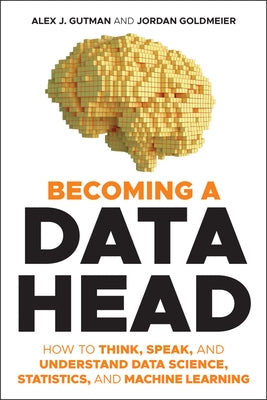 Becoming a Data Head: How to Think, Speak, and Understand Data Science, Statistics, and Machine Learning Wiley