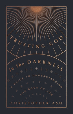 Trusting God in the Darkness: A Guide to Understanding the Book of Job Crossway