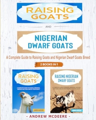 Raising Goats and Nigerian Dwarf Goats - 2 BOOKS IN 1 -: A complete Guide to Learn How to Raising Goats and Nigerian Dwarf Goats Paperback Independently Published