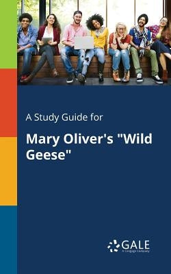 A Study Guide for Mary Oliver's "Wild Geese" Paperback Gale, Study Guides