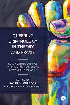 Queering Criminology in Theory and Praxis: Reimagining Justice in the Criminal Legal System and Beyond Paperback Bristol University Press