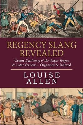 Regency Slang Revealed: Grose's Dictionary of the Vulgar Tongue & Later Versions - Organised & Indexed Paperback Createspace Independent Publishing Platform