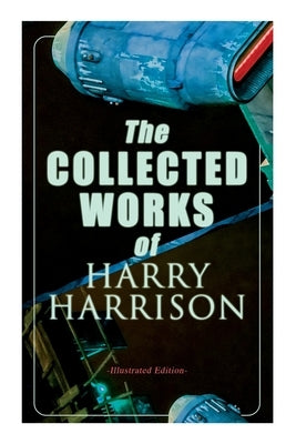 The Collected Works of Harry Harrison (Illustrated Edition): Deathworld, The Stainless Steel Rat, Planet of the Damned, The Misplaced Battleship Paperback E-Artnow