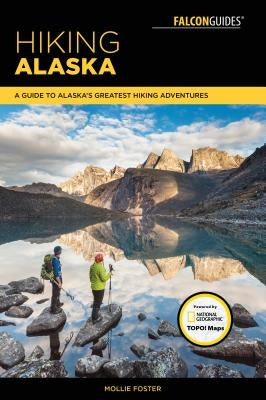 Hiking Alaska: A Guide to Alaska's Greatest Hiking Adventures Paperback Falcon Press Publishing