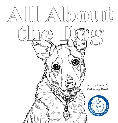 All about the Dog: A Dog Lover's Coloring Book by Battersea Dogs and Cats Home