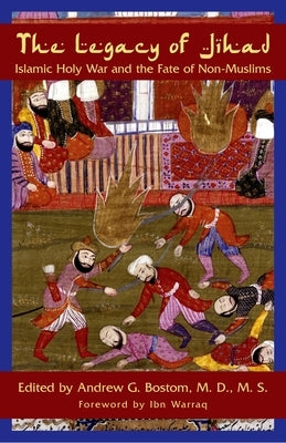 The Legacy of Jihad: Islamic Holy War and the Fate of Non-Muslims Paperback Prometheus Books