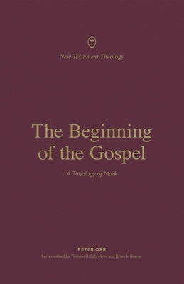 The Beginning of the Gospel: A Theology of Mark Paperback Crossway