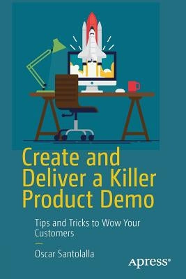 Create and Deliver a Killer Product Demo: Tips and Tricks to Wow Your Customers Paperback Apress