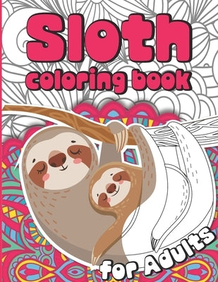 Sloth Coloring Book for Adults: Sloth Coloruing Book Gift for Women Full of Cute Lazy Sloths and Stress Relieving Mandalas Paperback Independently Published