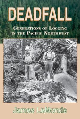 Deadfall: Generations of Logging in the Pacific Northwest Paperback Mountain Press Publishing Company