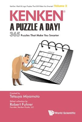 Kenken: A Puzzle a Day!: 365 Puzzles That Make You Smarter Paperback World Scientific Publishing Company