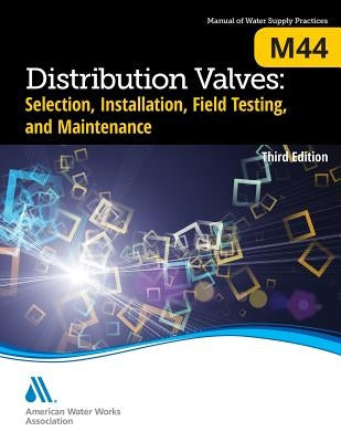 M44 Distribution Valves: Selection, Installation, Field Testing, and Maintenance, Third Edition Paperback American Water Works Association