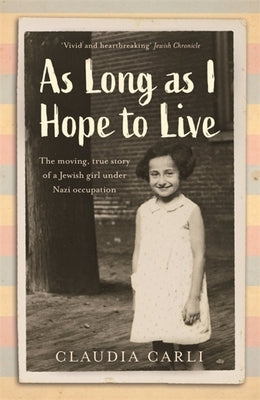 As Long as I Hope to Live: The Moving, True Story of a Jewish Girl Under Nazi Occupation by Carli, Claudia