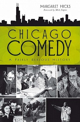 Chicago Comedy: A Fairly Serious History Paperback History Press