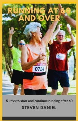Running at 60 and Over: 5 Keys to start and continue running after 60 Paperback Independently Published