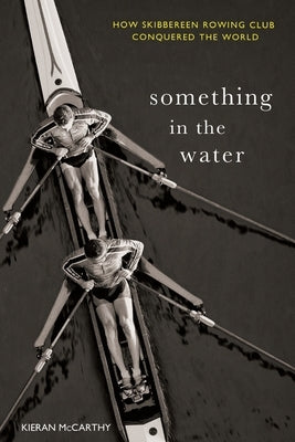 Something in the Water: How Skibbereen Rowing Club Conquered the World Paperback Mercier Press