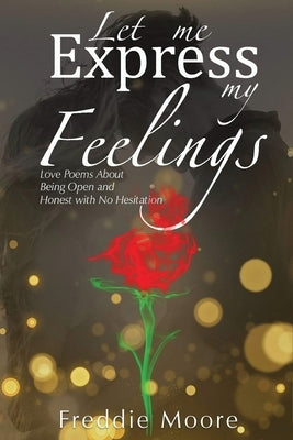 Let Me Express My Feelings Love Poems about Being Open and Honest with No Hesitation Paperback Authors' Tranquility Press