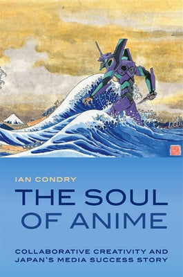 The Soul of Anime: Collaborative Creativity and Japan's Media Success Story Paperback Duke University Press