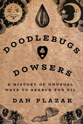 Doodlebugs and Dowsers: A History of Unusual Ways to Search for Oil Paperback Texas Tech University Press