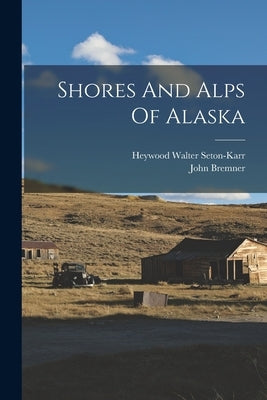 Shores And Alps Of Alaska Paperback Legare Street Press