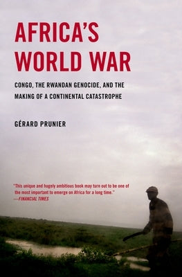 Africa's World War: Congo, the Rwandan Genocide, and the Making of a Continental Catastrophe Oxford University Press, USA