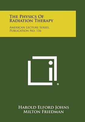 The Physics Of Radiation Therapy: American Lecture Series, Publication No. 116 Paperback Literary Licensing, LLC