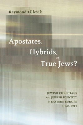 Apostates, Hybrids, or True Jews?: Jewish Christians and Jewish Identity in Eastern Europe, 1860-1914 Paperback Pickwick Publications