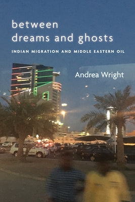 Between Dreams and Ghosts: Indian Migration and Middle Eastern Oil Paperback Stanford University Press