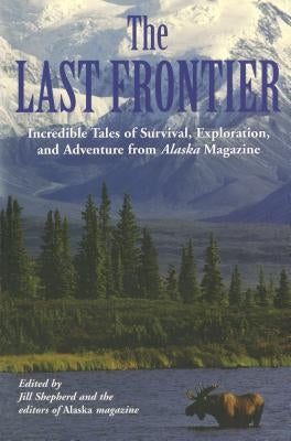 Last Frontier: Incredible Tales of Survival, Exploration, and Adventure from Alaska Magazine Paperback Lyons Press