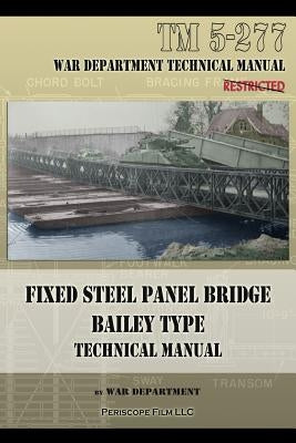 Fixed Steel Panel Bridge Bailey Type: TM 5-277 Paperback Periscope Film LLC