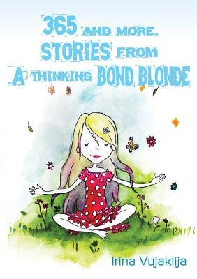 365 and more. Stories from A Thinking Bond Blonde by Vujaklija, Irina