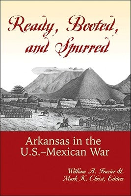Ready, Booted, and Spurred: Arkansas in the U.S.-Mexican War Paperback Butler Center for Arkansas Studies