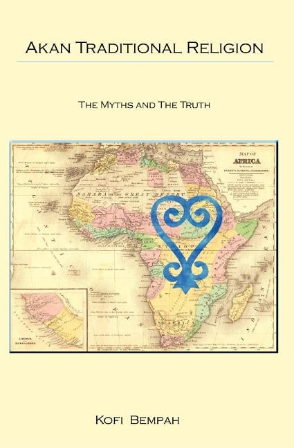 Akan Traditional Religion: The Truth and the Myths Paperback Booksurge Publishing