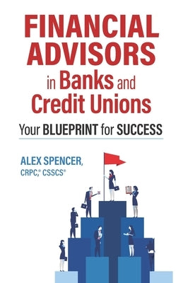 Financial Advisors in Banks and Credit Unions: Your Blueprint for Success Paperback Spencer Consulting Team, LLC