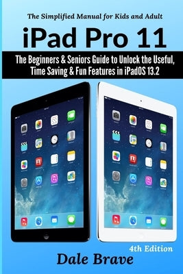 iPad Pro 11: The Beginners & Seniors Guide to Unlock the Useful, Time Saving & Fun Features in iPadOS 13.2 Paperback User Manual Press