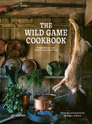 The Wild Game Cookbook: Simple Recipes for Hunters and Gourmets by Einarsson, Mikael