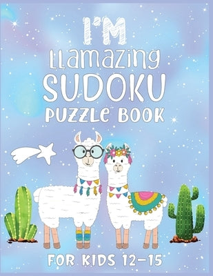 I'm Llamazing Sudoku Puzzle Book For Kids 12-15: A Brain and Thinking Puzzles For Cleaver Kids Paperback Independently Published