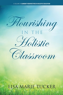 Flourishing in the Holistic Classroom Paperback Information Age Publishing