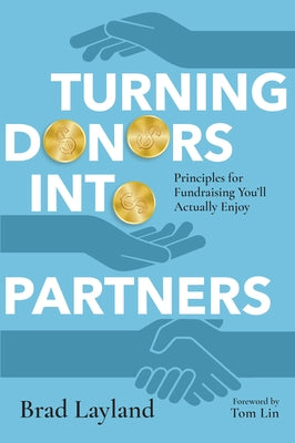 Turning Donors Into Partners: Principles for Fundraising You'll Actually Enjoy by Layland, Brad