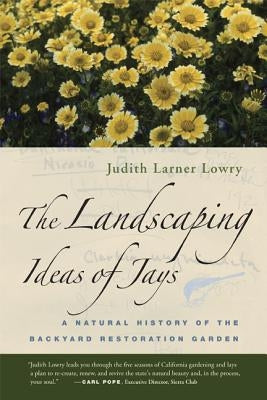The Landscaping Ideas of Jays: A Natural History of the Backyard Restoration Garden Paperback University of California Press