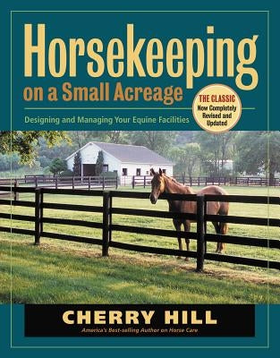 Horsekeeping on a Small Acreage: Designing and Managing Your Equine Facilities Paperback Storey Publishing