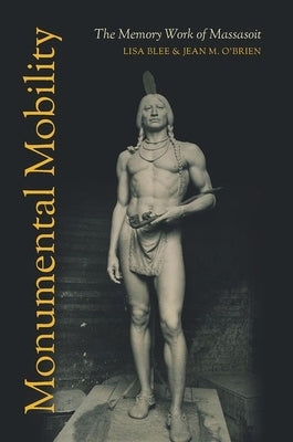 Monumental Mobility: The Memory Work of Massasoit Paperback University of North Carolina Press