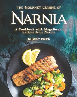 The Gourmet Cuisine of Narnia: A Cookbook with Magnificent Recipes from Narnia Paperback Independently Published