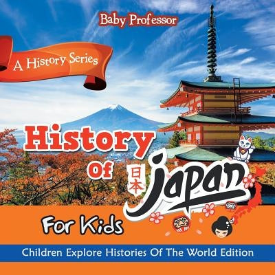 History Of Japan For Kids: A History Series - Children Explore Histories Of The World Edition Paperback Baby Professor